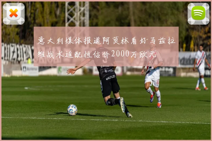 意大利媒体报道阿莫林看好马兹拉维战术适配性估价2000万欧元